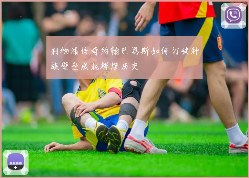 利物浦传奇约翰巴恩斯如何打破种族壁垒成就辉煌历史
