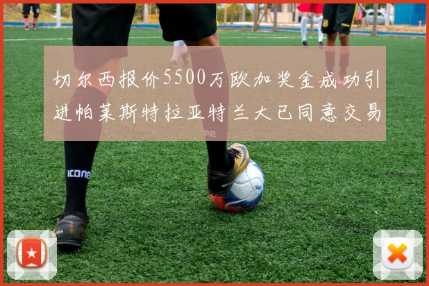 切尔西报价5500万欧加奖金成功引进帕莱斯特拉亚特兰大已同意交易